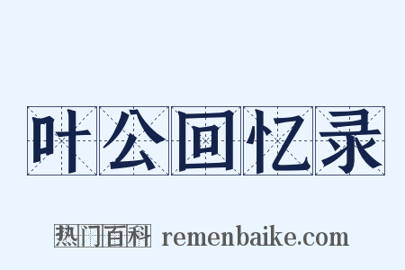 叶公回忆录是什么意思的图片